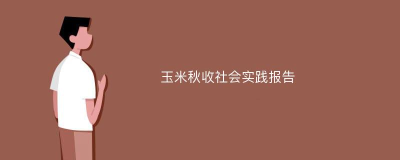 玉米秋收社会实践报告