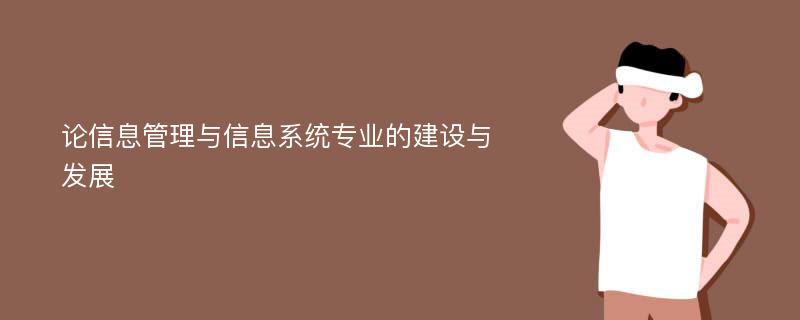 论信息管理与信息系统专业的建设与发展