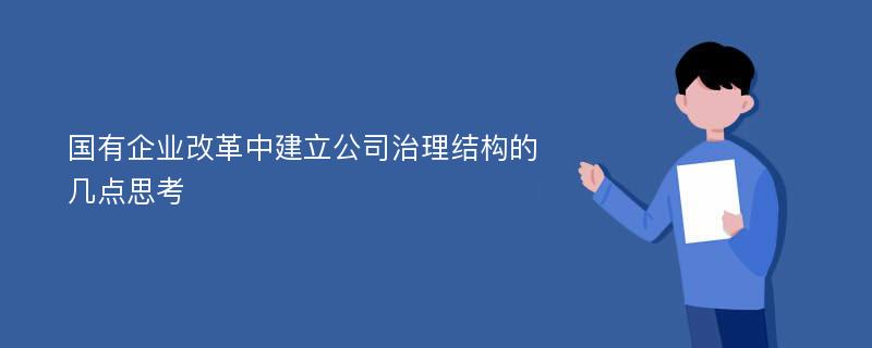 国有企业改革中建立公司治理结构的几点思考