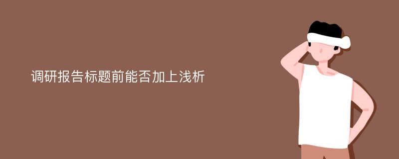 调研报告标题前能否加上浅析