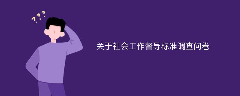 关于社会工作督导标准调查问卷