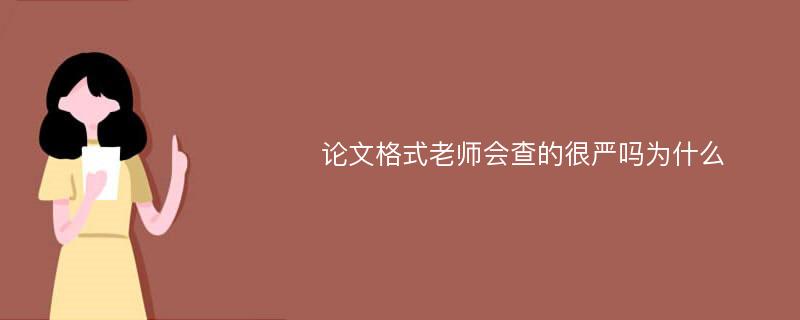 论文格式老师会查的很严吗为什么