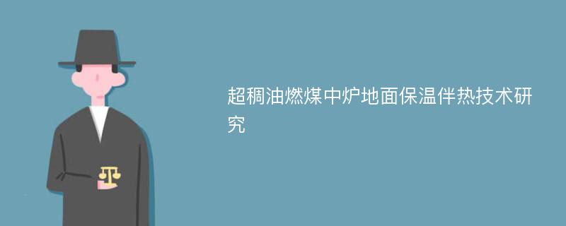 超稠油燃煤中炉地面保温伴热技术研究