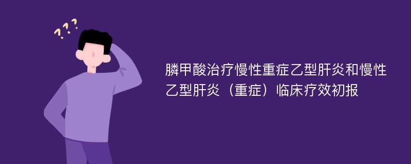 膦甲酸治疗慢性重症乙型肝炎和慢性乙型肝炎（重症）临床疗效初报