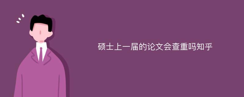 硕士上一届的论文会查重吗知乎