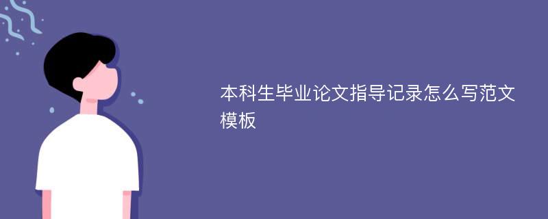 本科生毕业论文指导记录怎么写范文模板