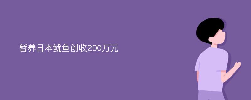 暂养日本鱿鱼创收200万元