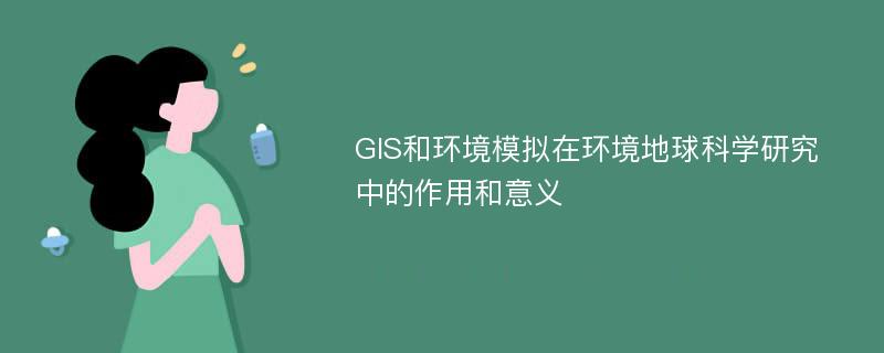 GIS和环境模拟在环境地球科学研究中的作用和意义