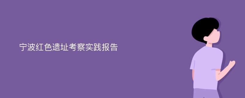 宁波红色遗址考察实践报告