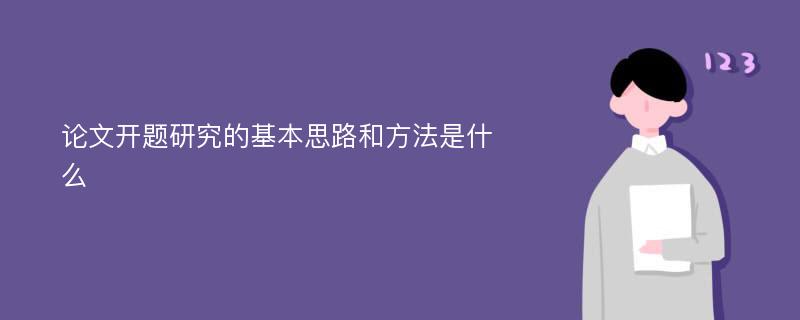 论文开题研究的基本思路和方法是什么