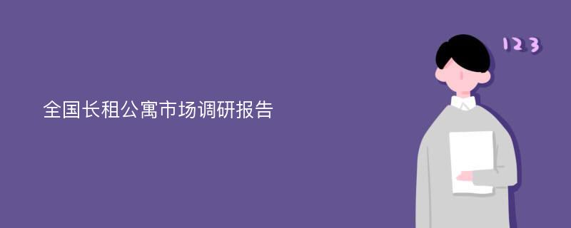 全国长租公寓市场调研报告