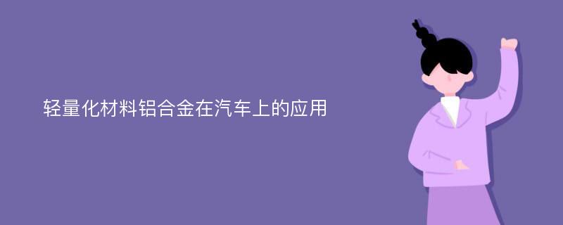 轻量化材料铝合金在汽车上的应用