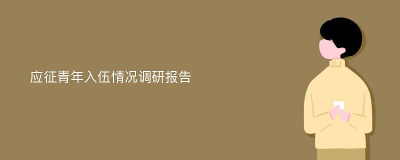 应征青年入伍情况调研报告