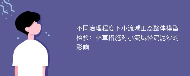 不同治理程度下小流域正态整体模型检验：林草措施对小流域径流泥沙的影响