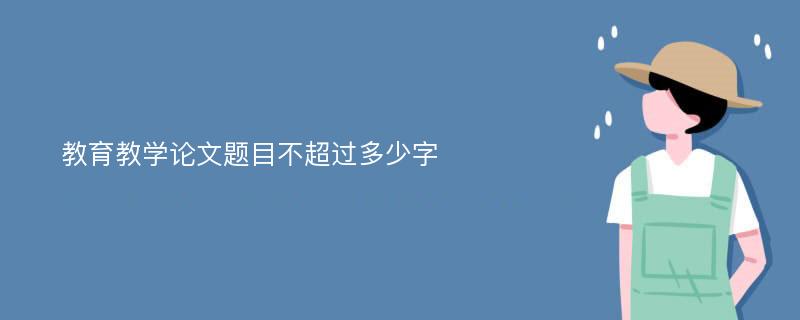 教育教学论文题目不超过多少字