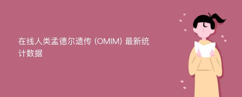 在线人类孟德尔遗传 (OMIM) 最新统计数据