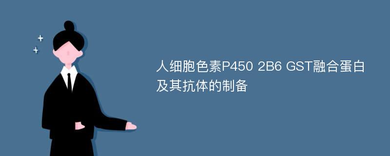 人细胞色素P450 2B6 GST融合蛋白及其抗体的制备