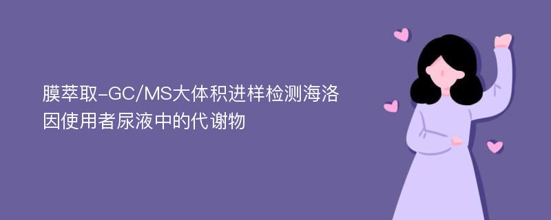 膜萃取-GC/MS大体积进样检测海洛因使用者尿液中的代谢物