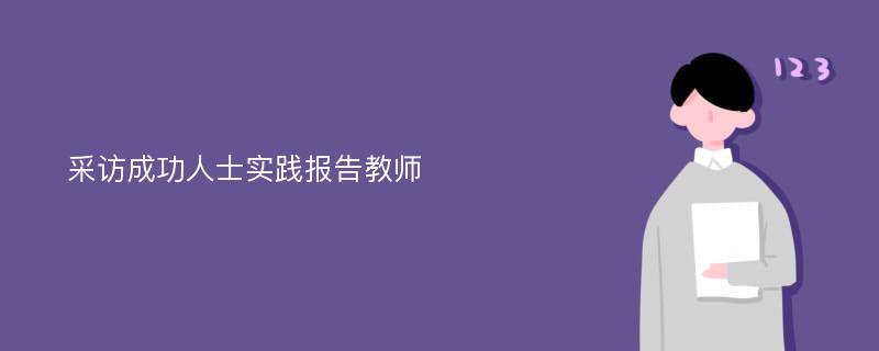 采访成功人士实践报告教师