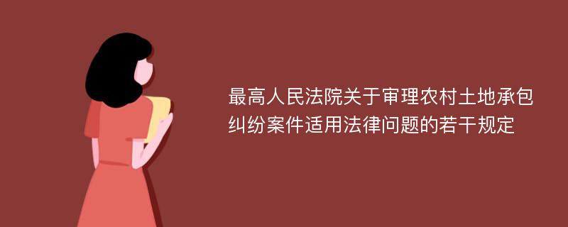 最高人民法院关于审理农村土地承包纠纷案件适用法律问题的若干规定