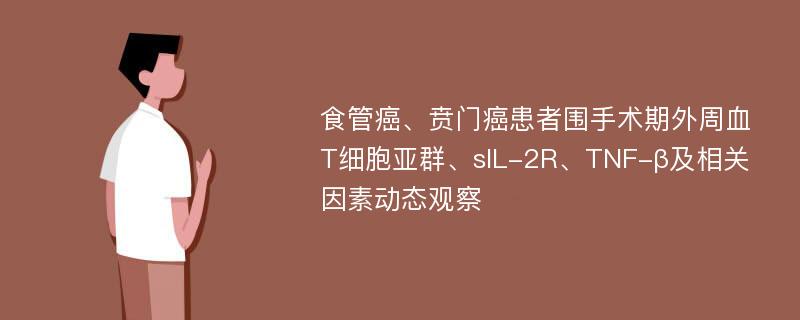 食管癌、贲门癌患者围手术期外周血T细胞亚群、sIL-2R、TNF-β及相关因素动态观察