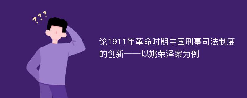 论1911年革命时期中国刑事司法制度的创新——以姚荣泽案为例