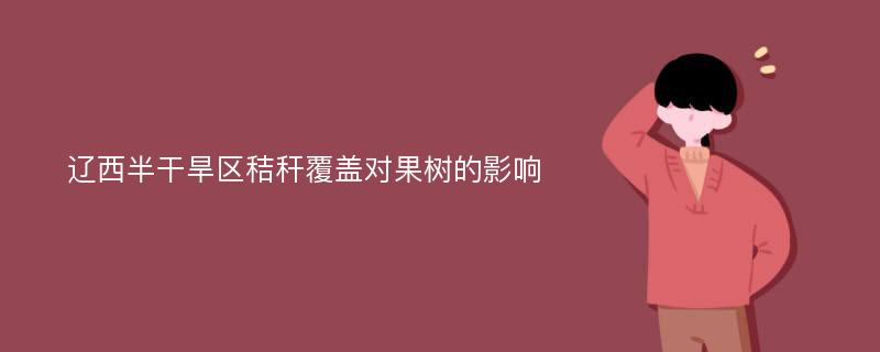 辽西半干旱区秸秆覆盖对果树的影响