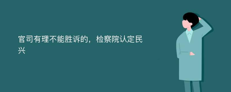 官司有理不能胜诉的，检察院认定民兴