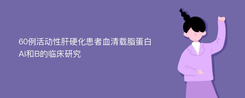 60例活动性肝硬化患者血清载脂蛋白AI和B的临床研究