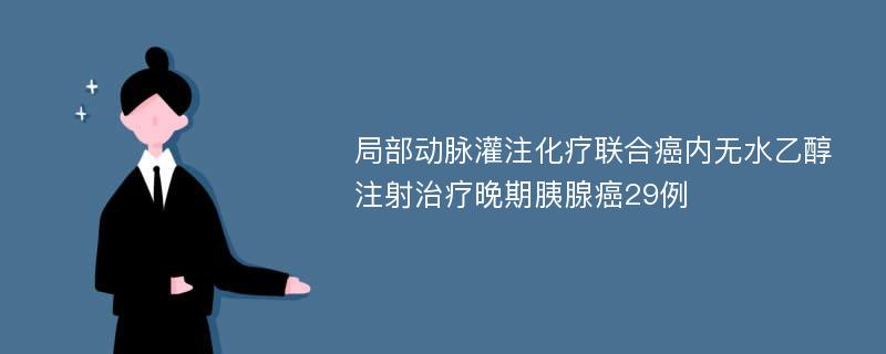 局部动脉灌注化疗联合癌内无水乙醇注射治疗晚期胰腺癌29例