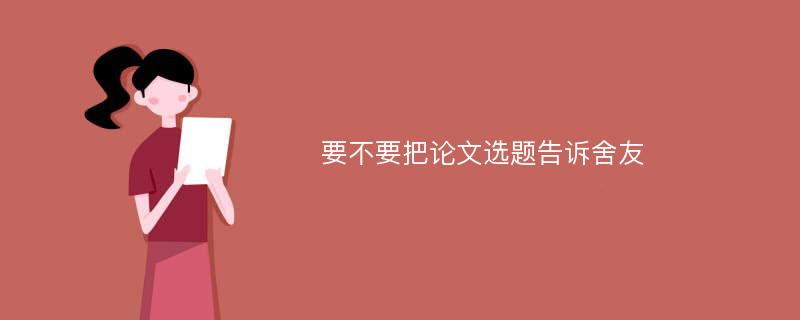 要不要把论文选题告诉舍友