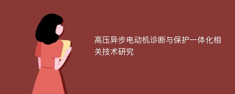 高压异步电动机诊断与保护一体化相关技术研究