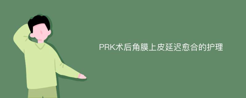 PRK术后角膜上皮延迟愈合的护理