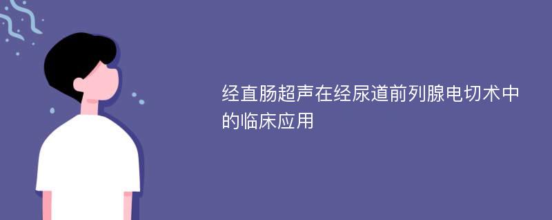 经直肠超声在经尿道前列腺电切术中的临床应用