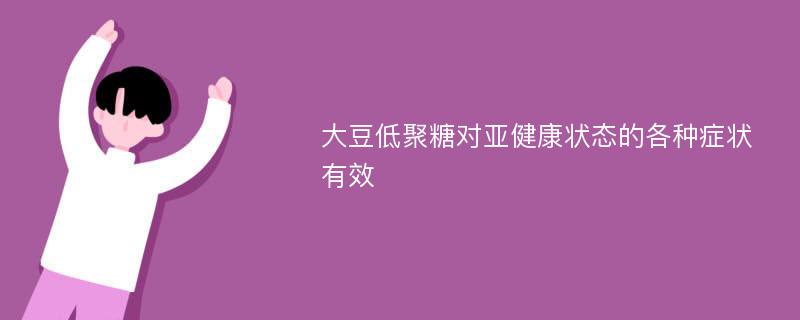 大豆低聚糖对亚健康状态的各种症状有效