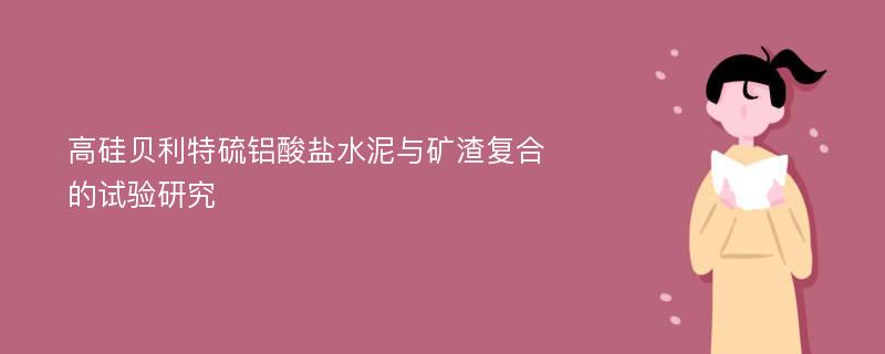 高硅贝利特硫铝酸盐水泥与矿渣复合的试验研究