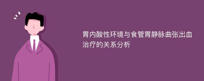 胃内酸性环境与食管胃静脉曲张出血治疗的关系分析