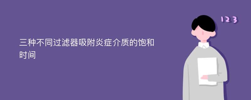 三种不同过滤器吸附炎症介质的饱和时间