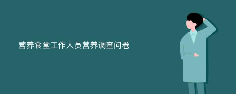 营养食堂工作人员营养调查问卷