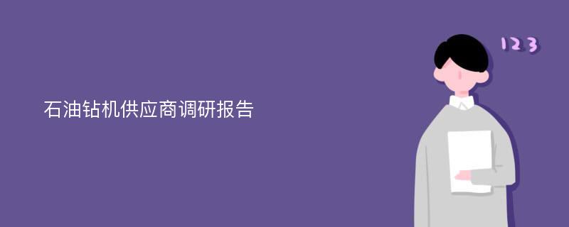 石油钻机供应商调研报告