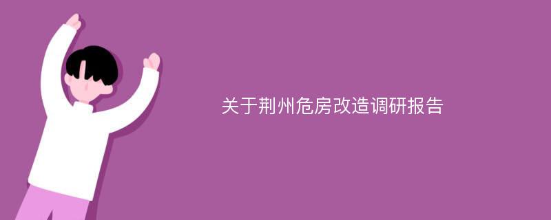 关于荆州危房改造调研报告