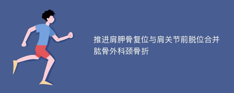 推进肩胛骨复位与肩关节前脱位合并肱骨外科颈骨折