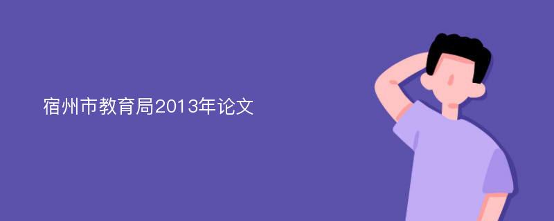 宿州市教育局2013年论文