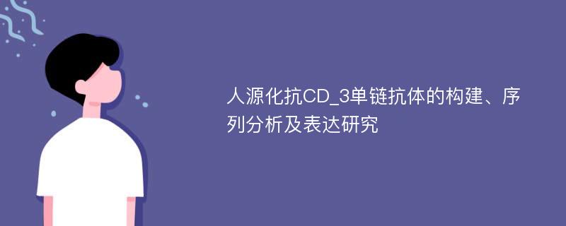 人源化抗CD_3单链抗体的构建、序列分析及表达研究