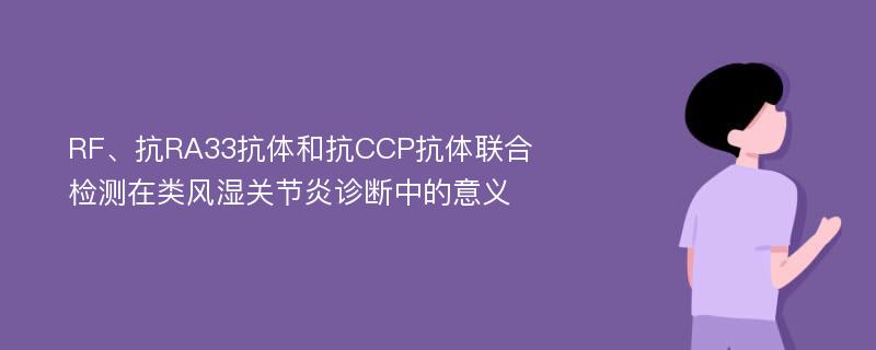 RF、抗RA33抗体和抗CCP抗体联合检测在类风湿关节炎诊断中的意义