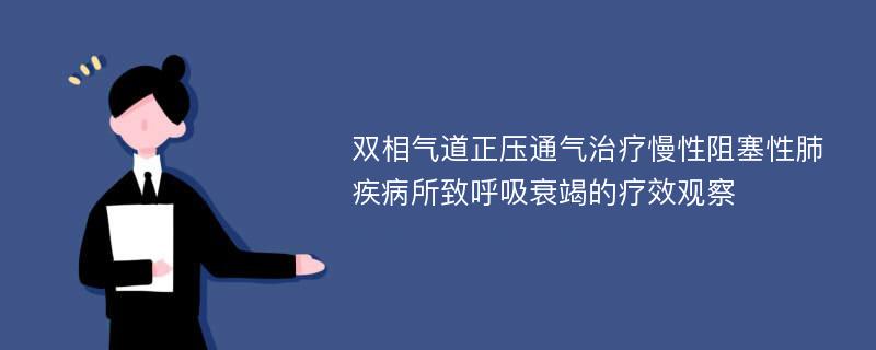 双相气道正压通气治疗慢性阻塞性肺疾病所致呼吸衰竭的疗效观察