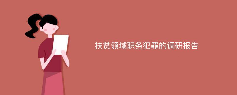 扶贫领域职务犯罪的调研报告