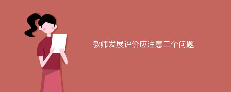 教师发展评价应注意三个问题