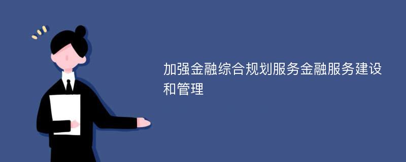 加强金融综合规划服务金融服务建设和管理