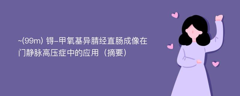 ~(99m) 锝-甲氧基异腈经直肠成像在门静脉高压症中的应用（摘要）